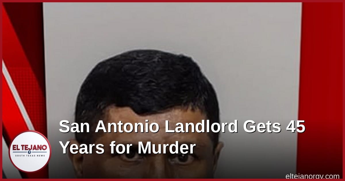 Casero de San Antonio Condenado a 45 Anos por Matar a Su Ex Inquilino