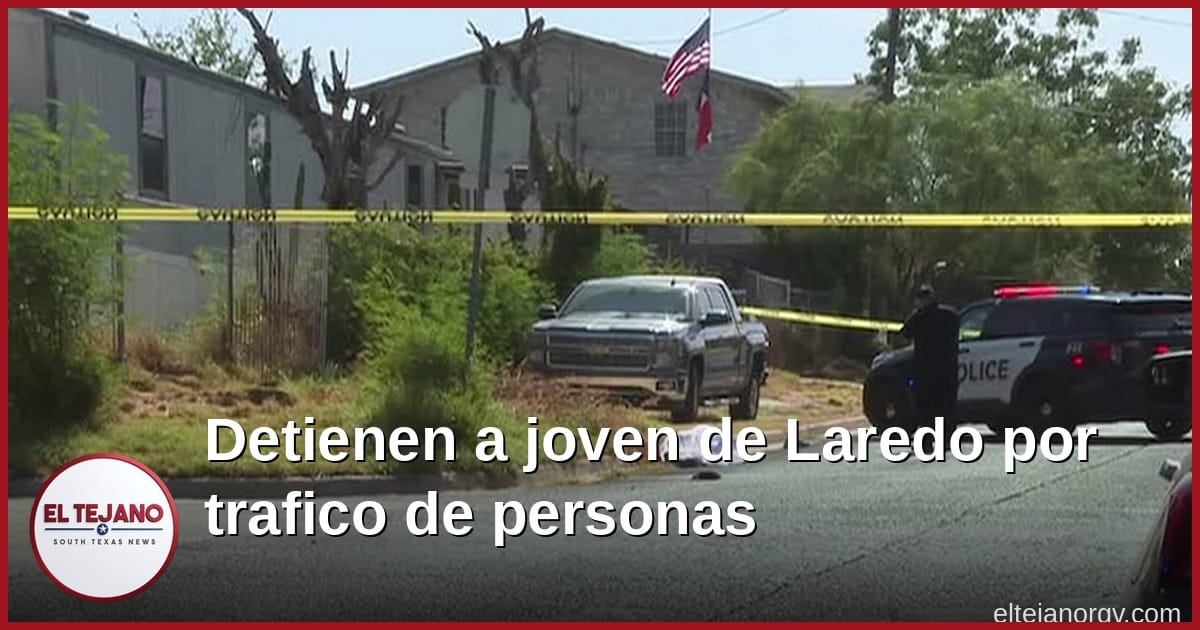 Detienen a joven de Laredo por trafico de personas tras muerte en el sur de la ciudad