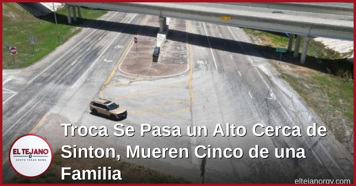 Troca Se Pasa un Alto Cerca de Sinton y Mueren Cinco de la Misma Familia