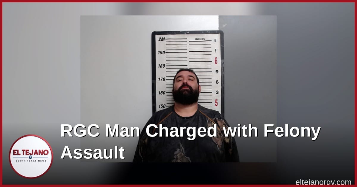 Rio Grande City Man Charged with Felony Assault