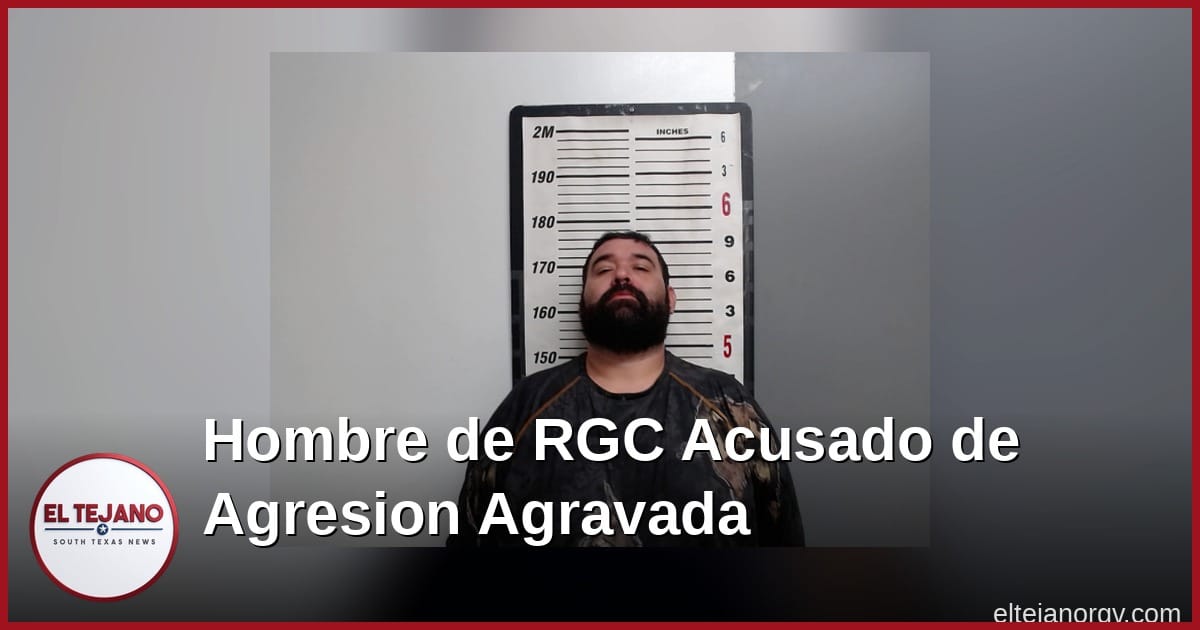 Hombre de Rio Grande City Acusado de Agresion Agravada