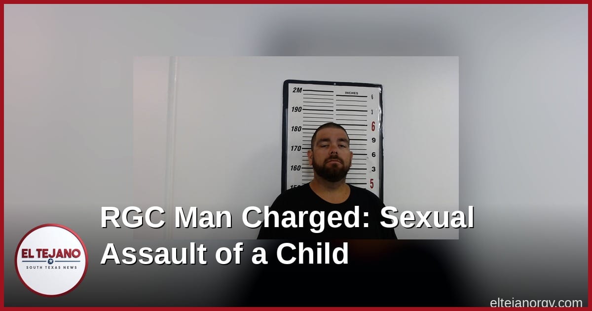 Rio Grande City Man Charged with Sexual Assault of a Child