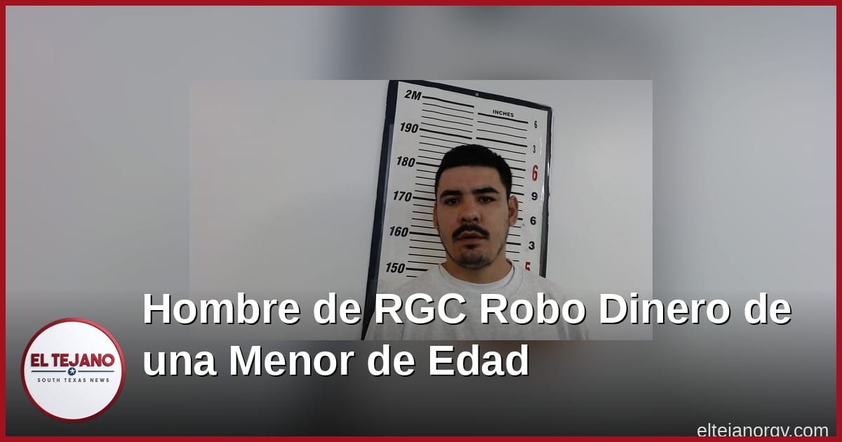 Hombre de Rio Grande City enfrenta cargo grave tras robar dinero a una nina dentro de una casa