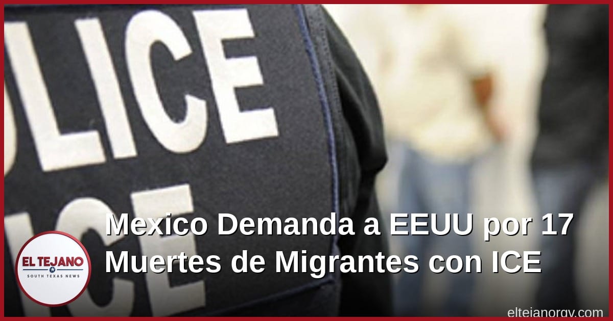 México Demanda a EEUU por 17 Muertes de Migrantes con ICE