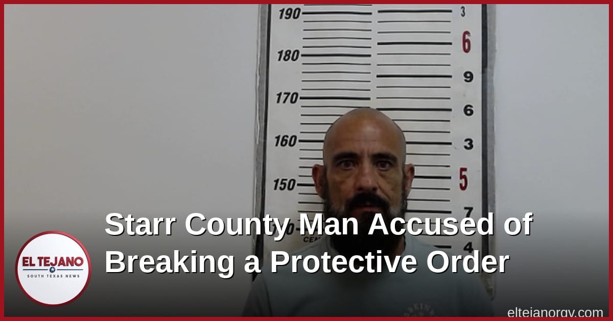 Starr County Man Accused of Breaking a Protective Order
