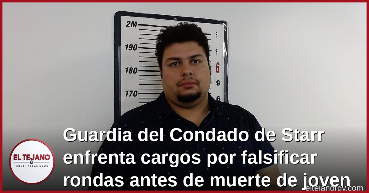 Guardia del Condado de Starr enfrenta cargos por falsificar rondas antes de la muerte de un joven