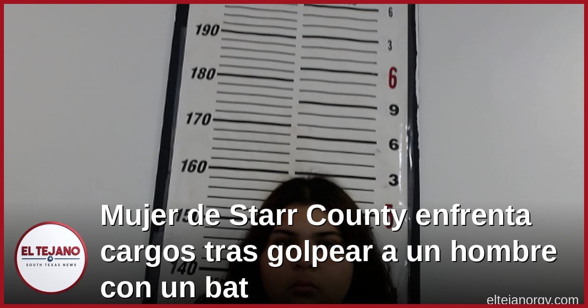 Mujer de Starr County enfrenta cargos tras golpear a un hombre con un bat