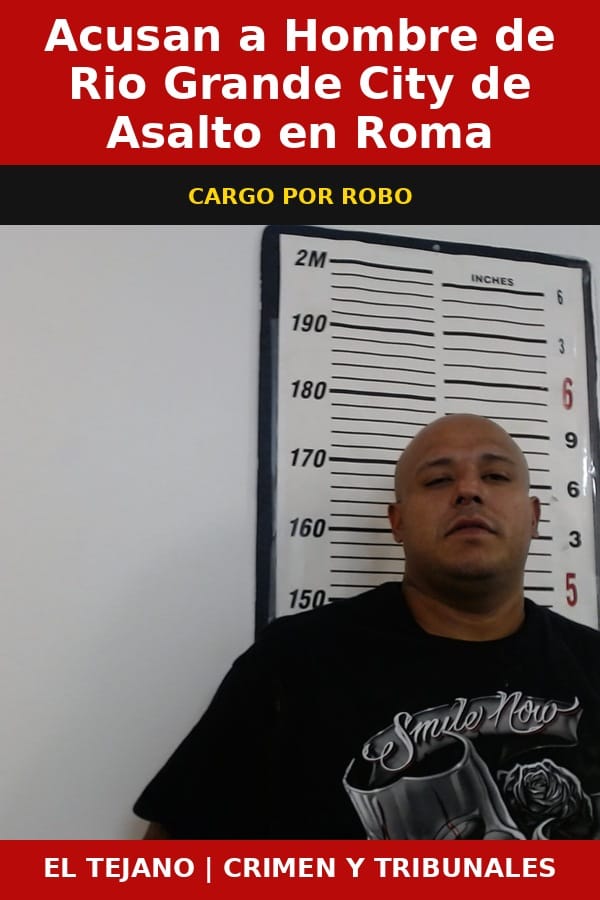 Acusan a Hombre de Rio Grande City de Asalto en Roma