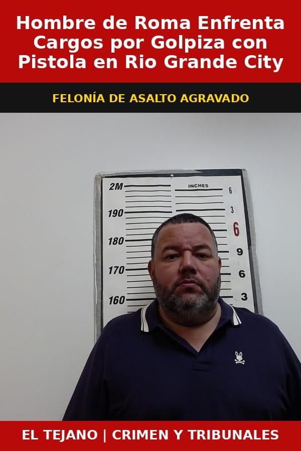 Hombre de Roma Enfrenta Cargos por Golpiza con Pistola en Rio Grande City