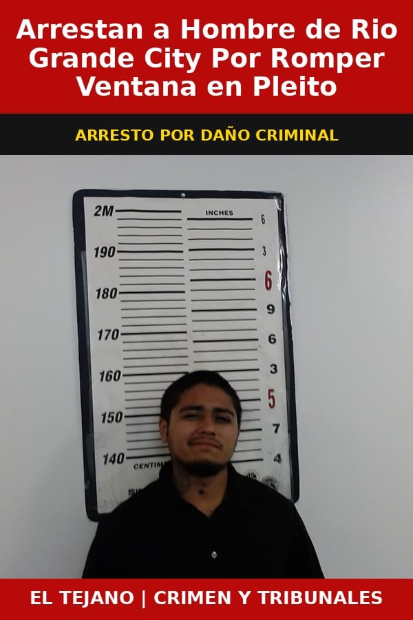 Arrestan a Hombre de Rio Grande City Por Romper Ventana en Pleito