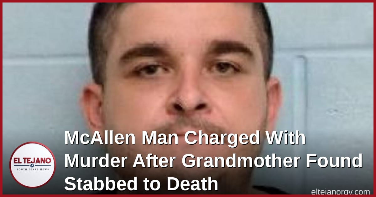 McAllen Man Charged With Murder After Grandmother Found Stabbed to Death