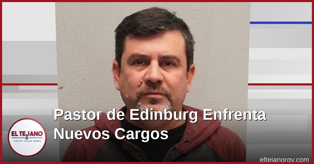 Pastor de Edinburg enfrenta nuevos cargos por abuso de menores