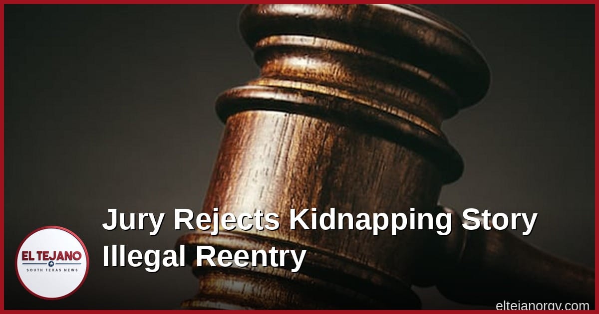 Jury Rejects Kidnapping Story, Convicts Man of Illegal Reentry in Houston