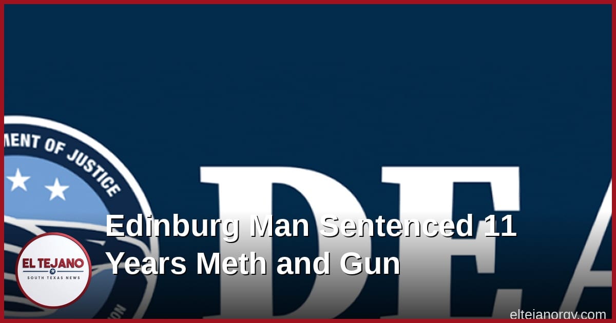 Edinburg Man Sentenced to 11 Years for Meth and Gun in His SUV