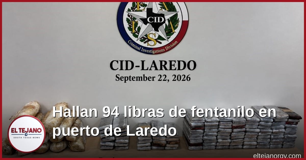 Caen dos hombres de Wisconsin y Oklahoma tras hallazgo de 94 libras de fentanilo en Laredo