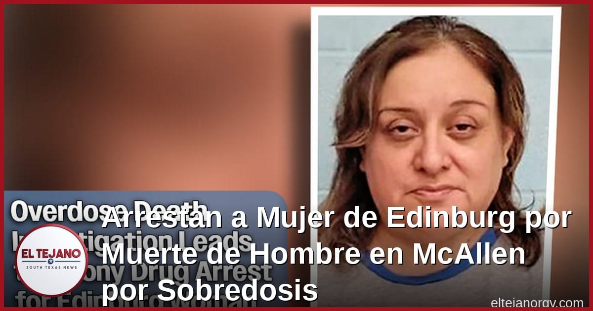 Arrestan a Mujer de Edinburg por Muerte de Hombre en McAllen por Sobredosis