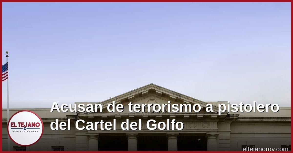 Acusan de Terrorismo a Joven del Cartel del Golfo Agarrado Cerca de Mission