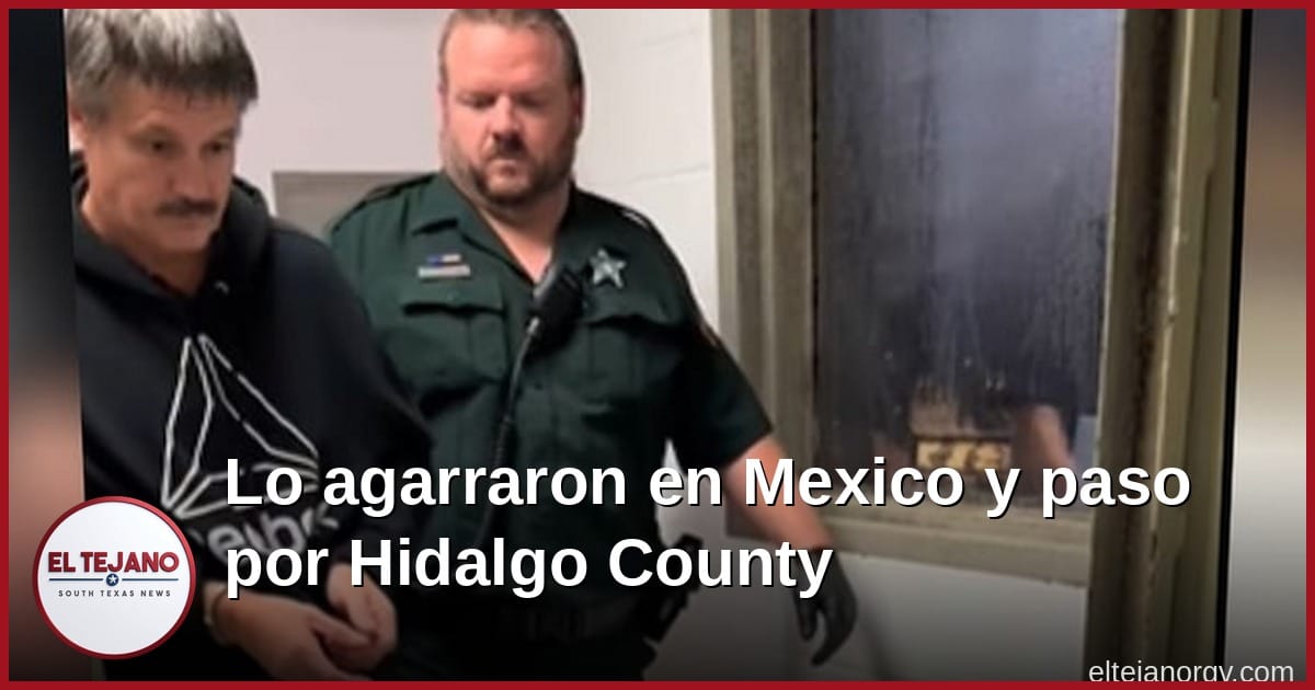 Lo Agarraron en Mexico y Paso Tres Semanas en la Carcel del Condado de Hidalgo