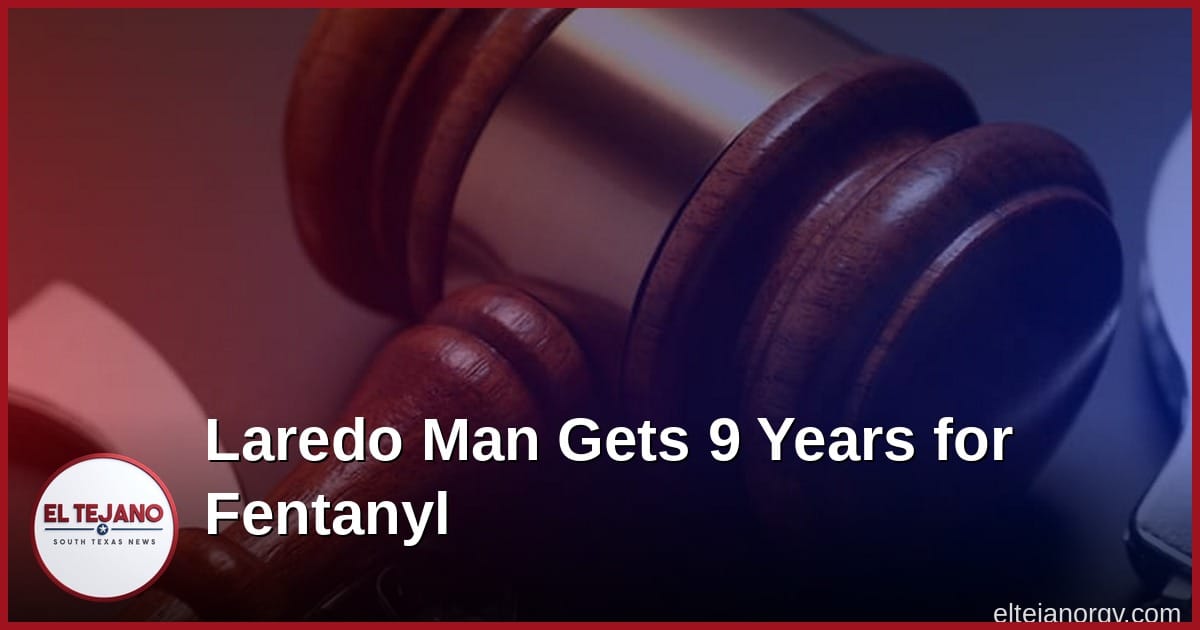 Laredo Man Gets 9 Years for Fentanyl and 10 Guns
