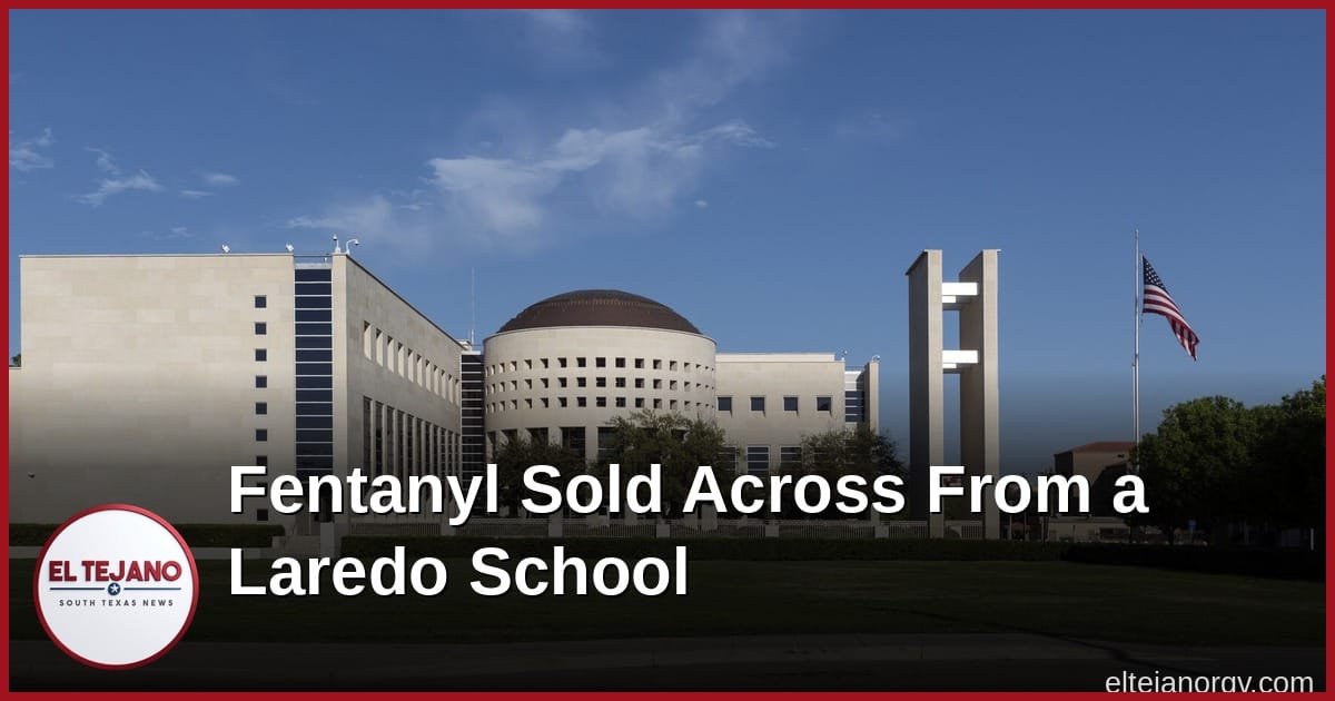 Fentanyl Deals Across the Street From a Laredo School End in Prison for Three