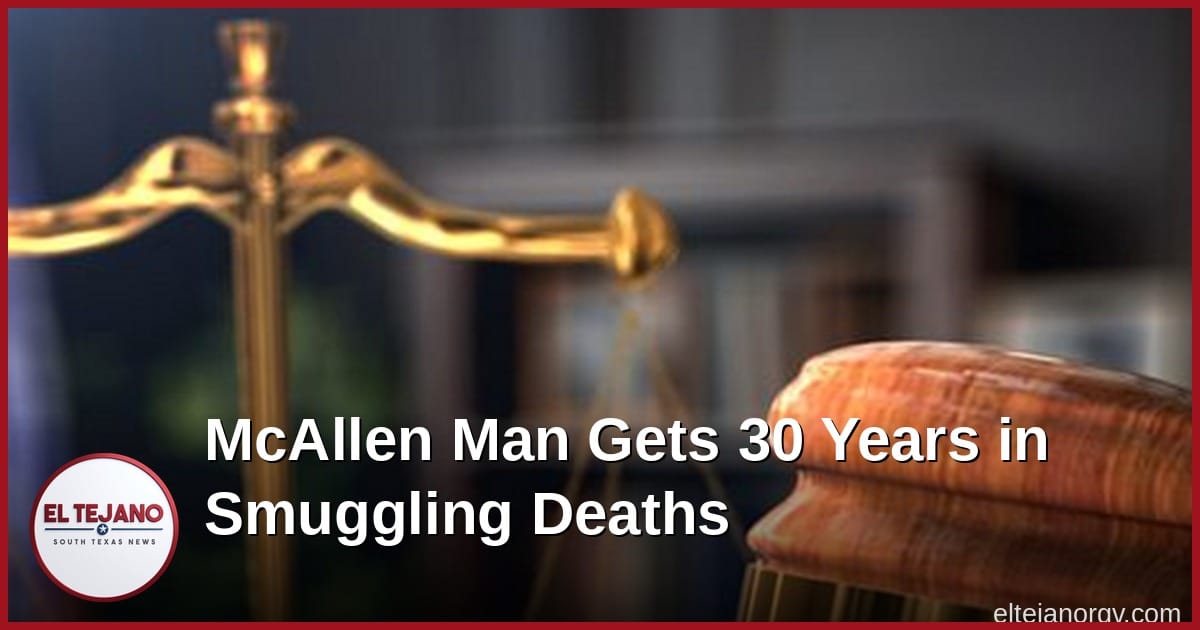 McAllen Man Gets 30 Years for Smuggling Ring That Killed Three