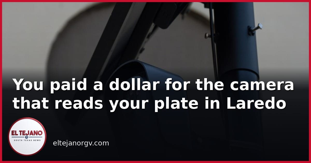 You Paid a Dollar for the Camera That Reads Your Plate in Laredo