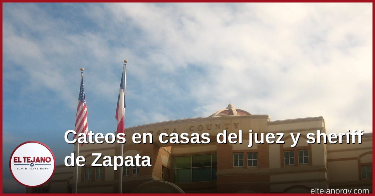Cateos en casas del juez y del sheriff de Zapata por presunta compra de votos