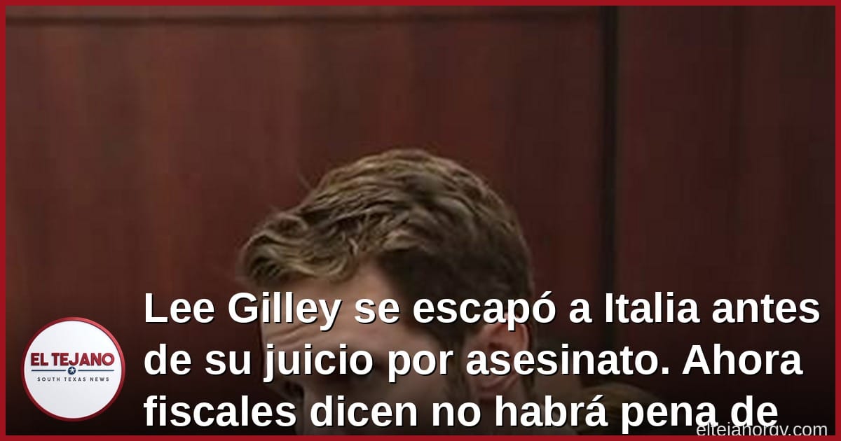 Lee Gilley se escapó a Italia antes de su juicio por asesinato. Ahora los fiscales dicen que no van a pedir la pena de muerte en su contra.