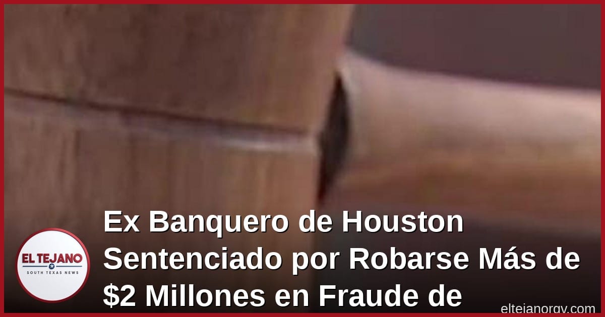 Ex Banquero de Houston Sentenciado por Robarse Más de $2 Millones en Fraude de Préstamos del COVID