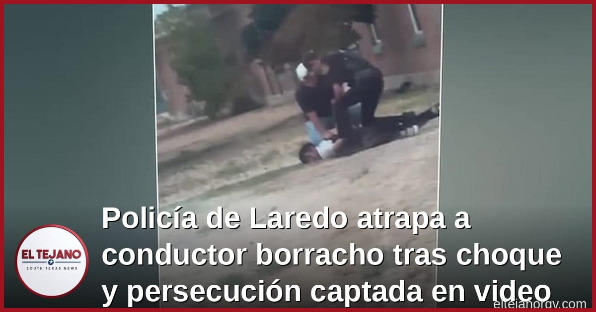 Policía de Laredo atrapa a conductor borracho tras choque y persecución captada en video