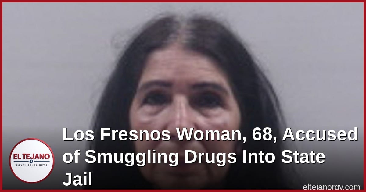 Los Fresnos Woman, 68, Accused of Smuggling Drugs Into State Jail