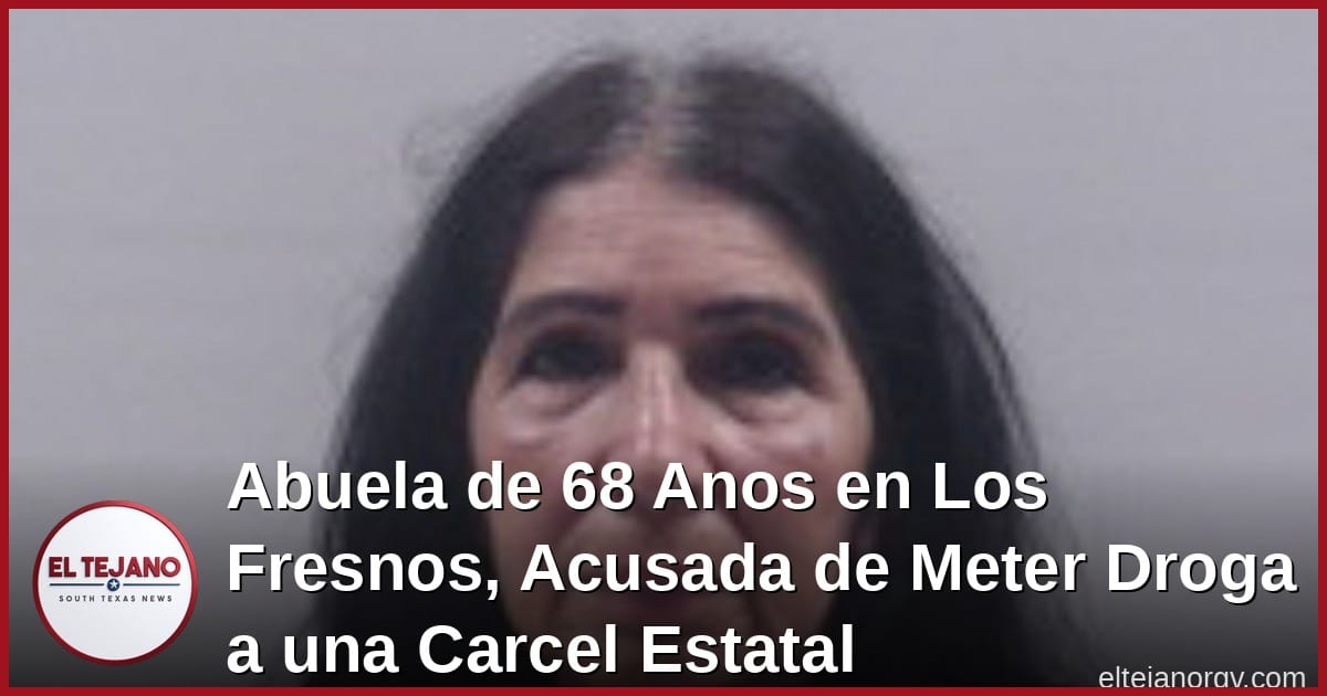Abuela de 68 Años en Los Fresnos, Acusada de Meter Droga a una Cárcel Estatal