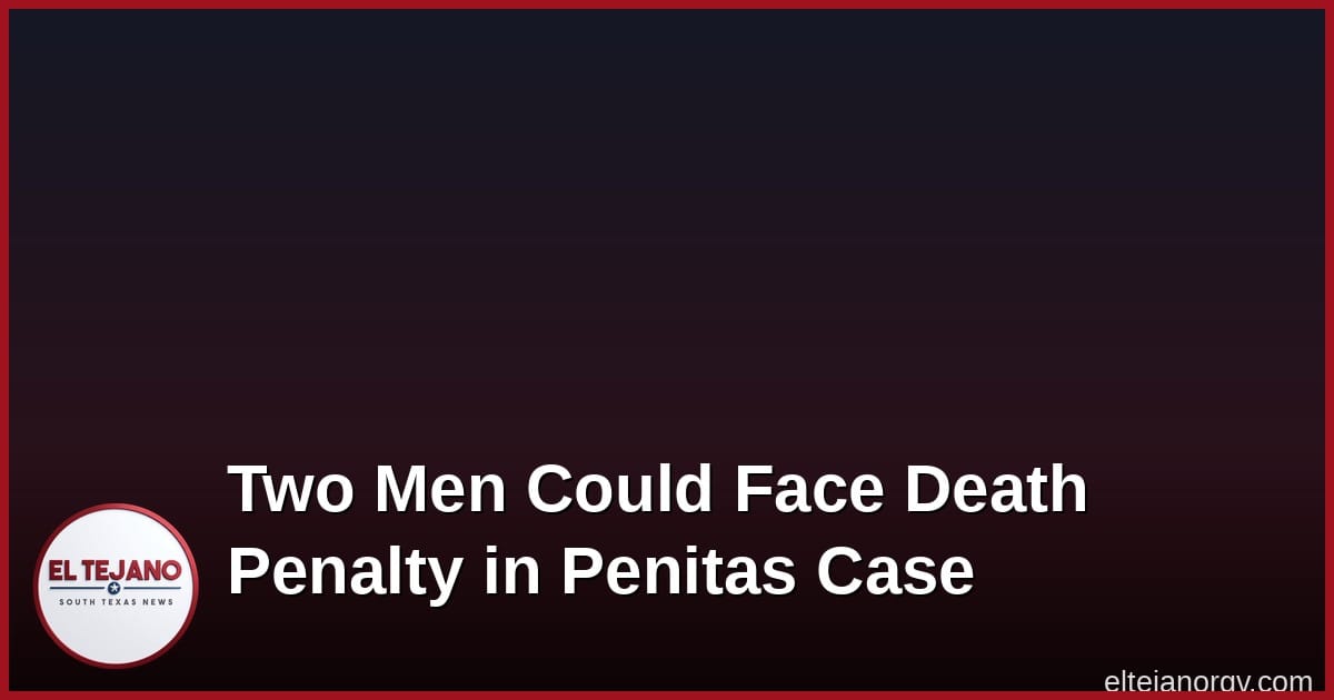 Two Men Could Face the Death Penalty in Penitas Double Murder Case