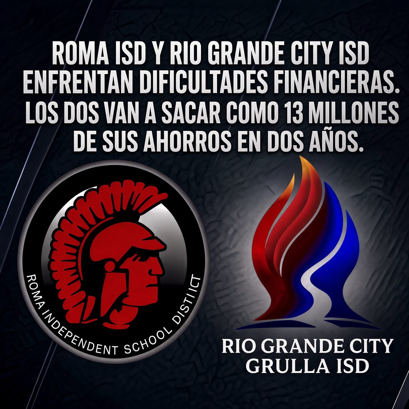 ROMA ISD Y RIO GRANDE CITY ISD ENFRENTAN DIFICULTADES FINANCIERAS. LOS DOS VAN A SACAR COMO 13 MILLONES DE SUS AHORROS EN DOS AÑOS.