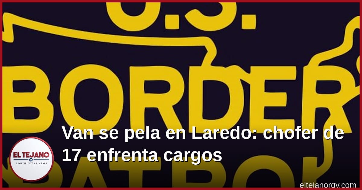 Van se pela de un choque en Laredo. El chofer de 17 años ahora enfrenta cargos de tráfico de personas.