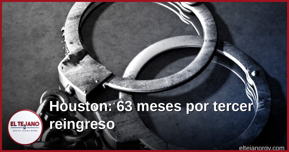 63 meses de cárcel en Houston: tercera condena de un guatemalteco por volver a entrar sin permiso