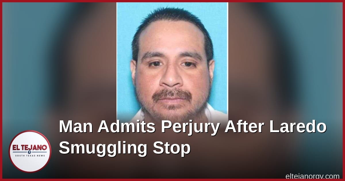 He Used Another Man's Name After a Laredo Smuggling Stop. Now He Admits Perjury