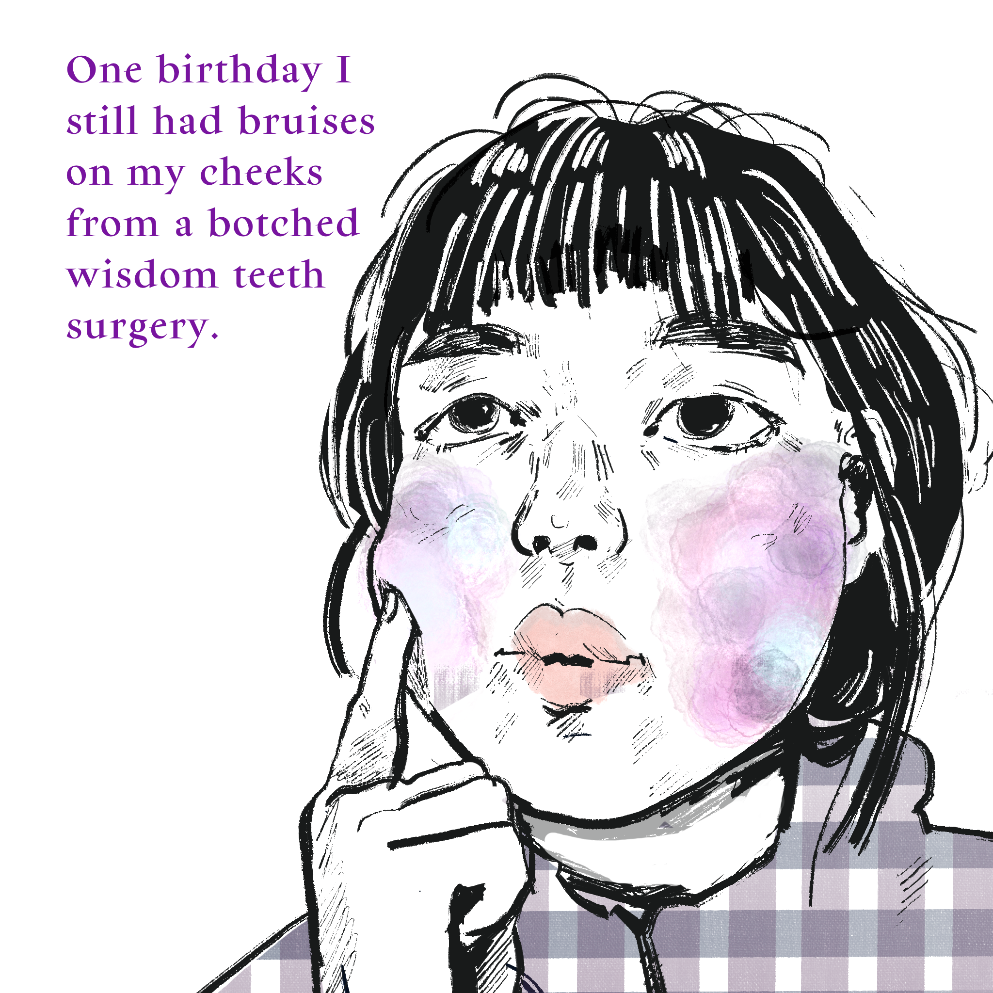Illustration of the author with a swollen face and poking her cheek with a finger. Text reads: One birthday I still had bruises on my cheeks from a botched wisdom teeth surgery.