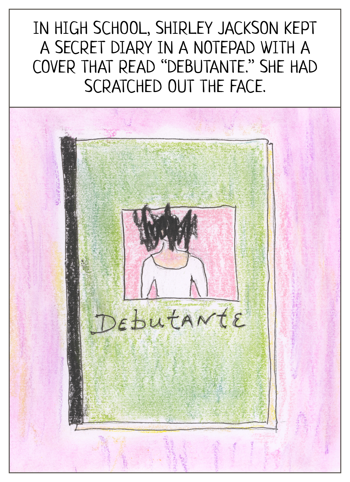 In high school, Shirley Jackson kept a secret diary in a notepad with a cover that read “Debutante.” She had scratched out the face.   Image shows a notebook cover with a scratched-out face. 