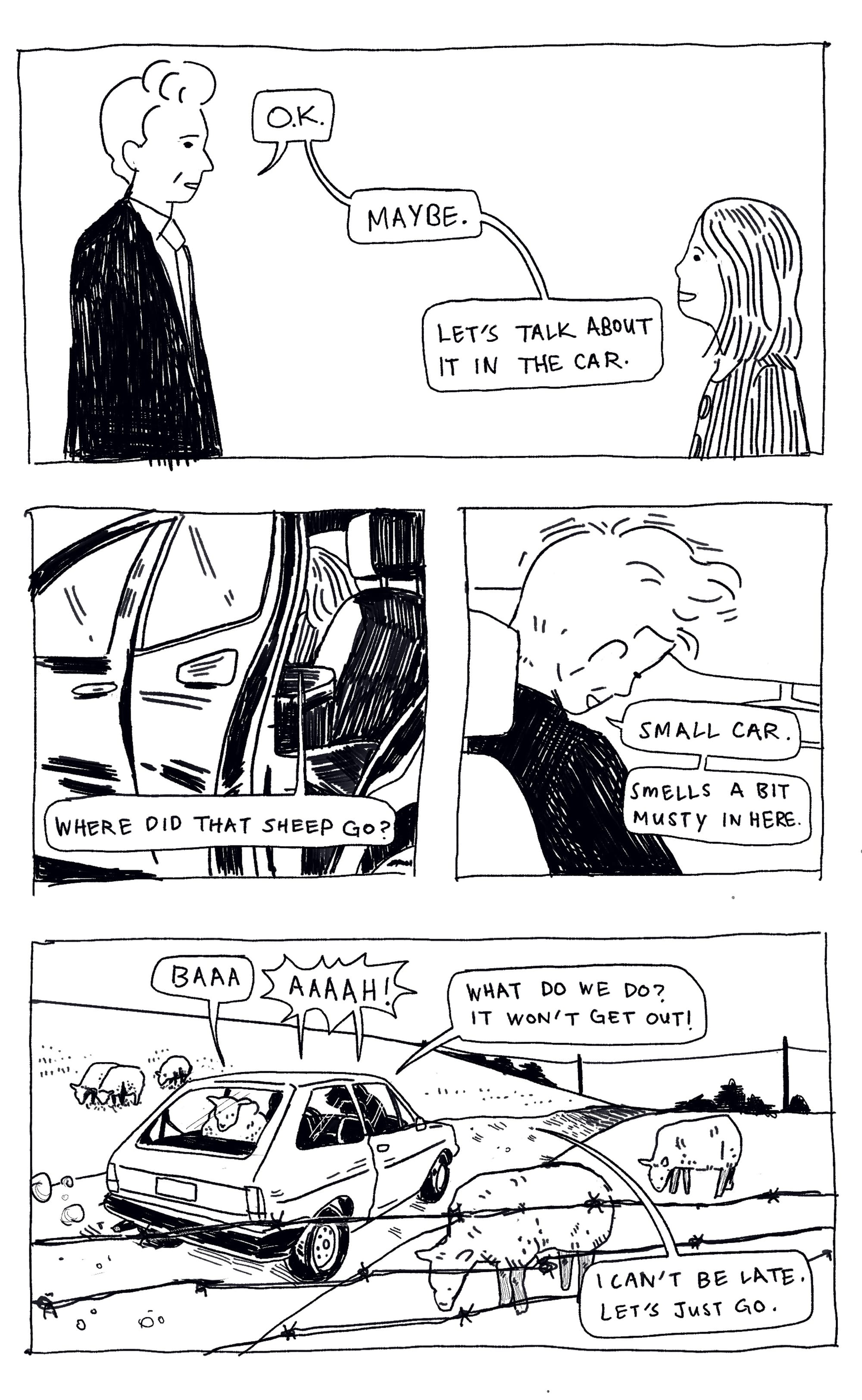 Panel illustration: Conan stands facing Candace directly and says: Okay. Maybe. Let’s talk about it in the car. Panel illustration: Candace says: Where did that sheep go? Conan gets in the car: Small Car. Smells a bit musty in here. Panel: The sheep is in the car and shouts BAA. Candace says, What do we do? It won’t get out? Conan: I can’t be late. Let’s just go.