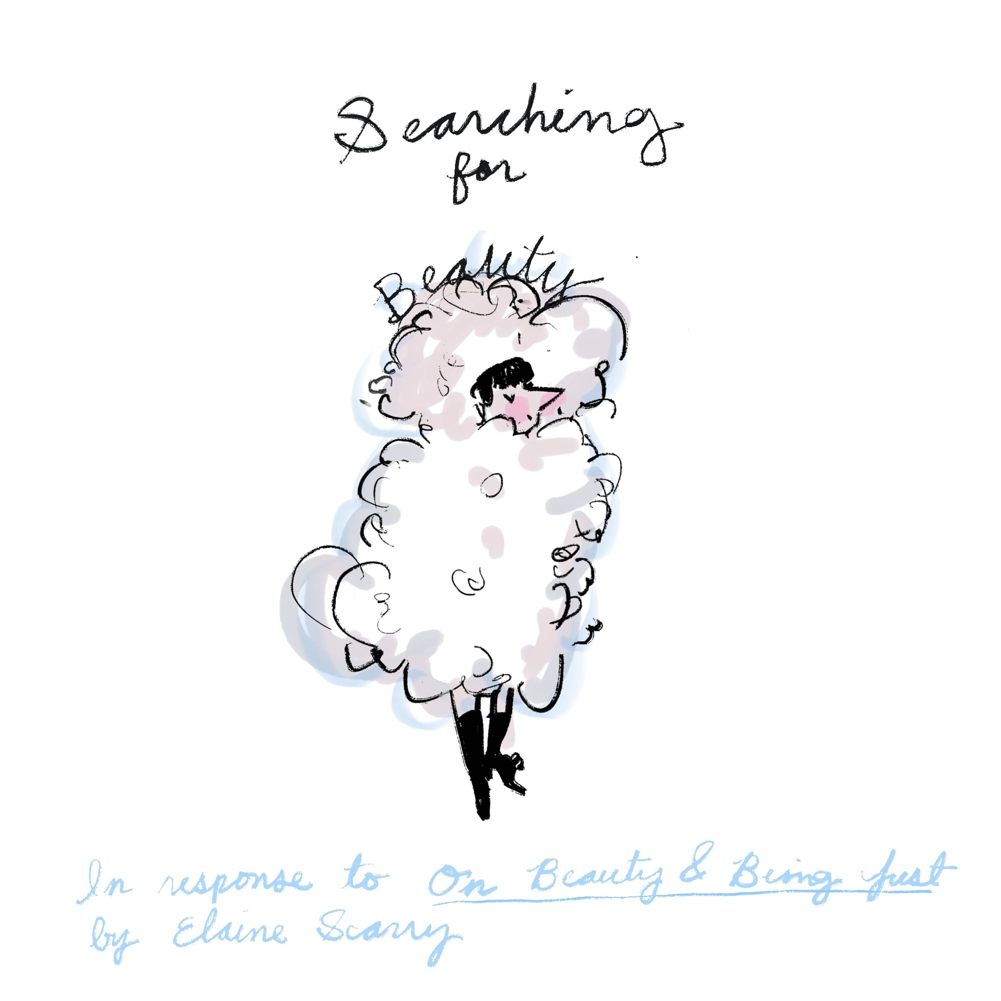 Caption: Searching for Beauty / In response to On Beauty & Being Just by Elaine Scarry. Drawing: The author in a fluffy cloudlike puffs of white and cute black boots.