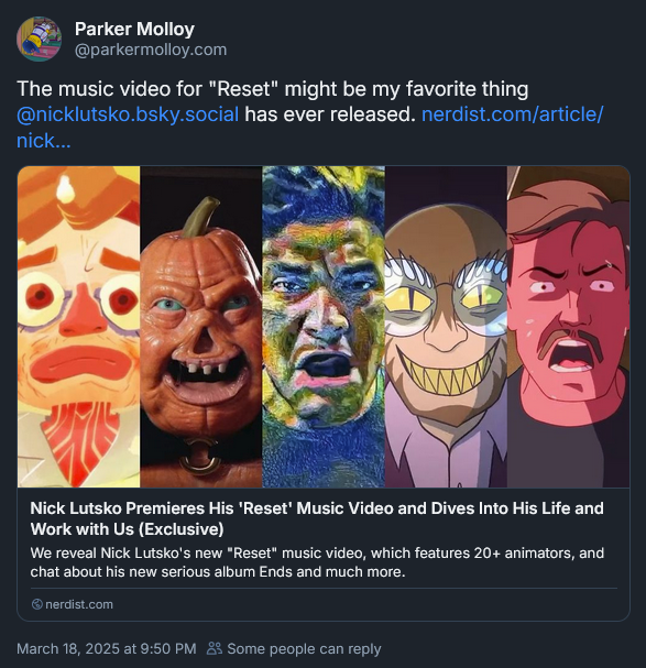 Bluesky post from Parker Molloy: 'The music video for "Reset" might be my favorite thing @nicklutsko.bsky.social has ever released.'  with link to Nerdist article at: https://nerdist.com/article/nick-lutsko-reset-music-video-premiere-interview-about-ends-album-life-and-more/