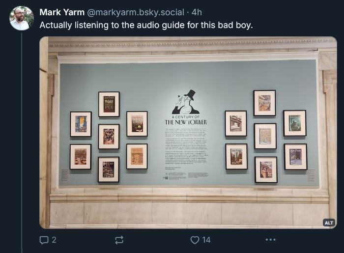 Mark Yarm on Bluesky: Actually listening to the audio guide for this bad boy. [IMAGE: photo of NYPL exhibit, A Century of The New Yorker; ALT: The New Yorker exhibition at NY Public Library]