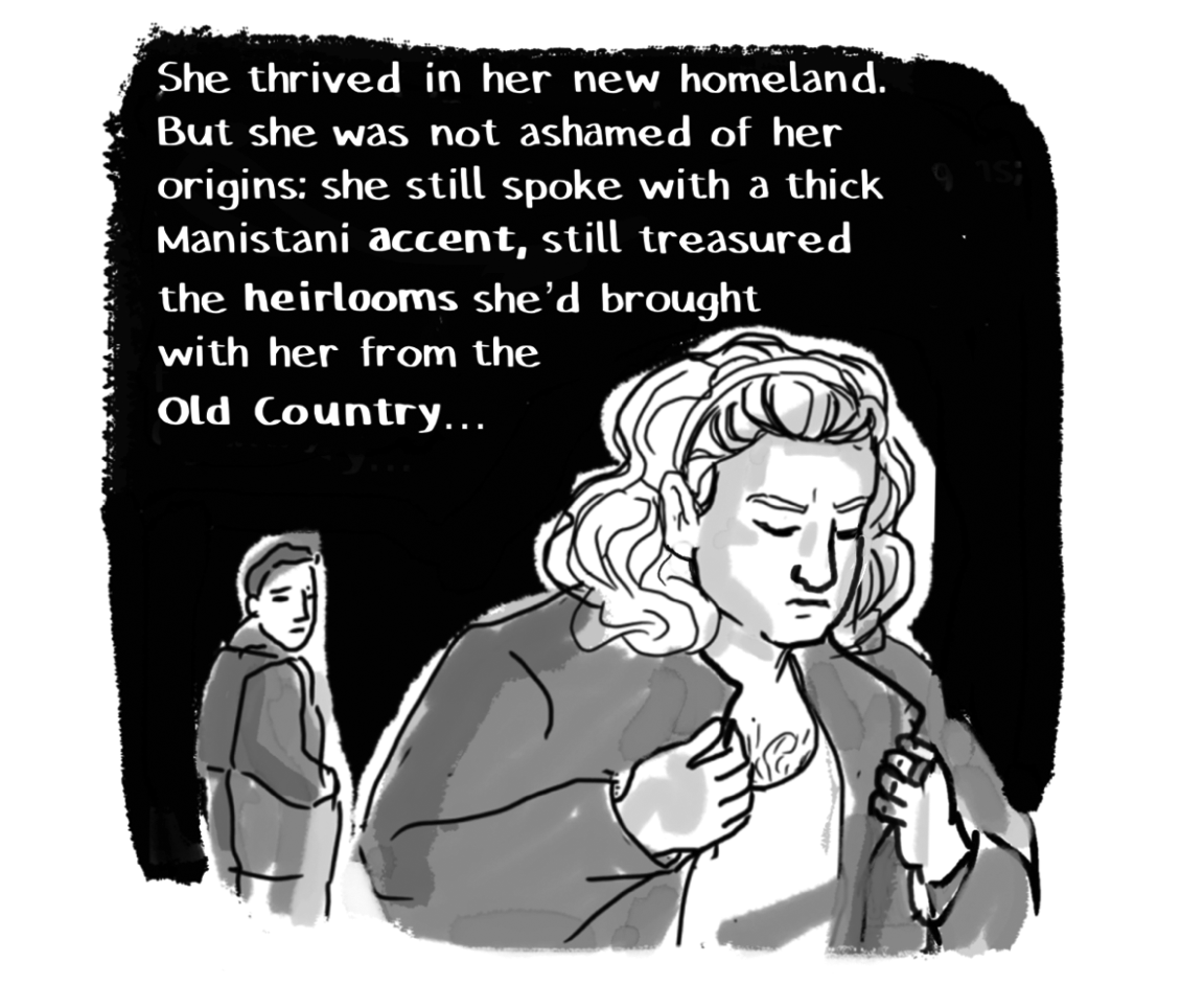 She thrived in her new homeland. But she was not ashamed of her origins: she still spoke with a thick Manistani accent, still treasured the heirlooms she'd brought with her from the Old Country... JOSIE IN FOREGROUND PUTTING ON SHIRT