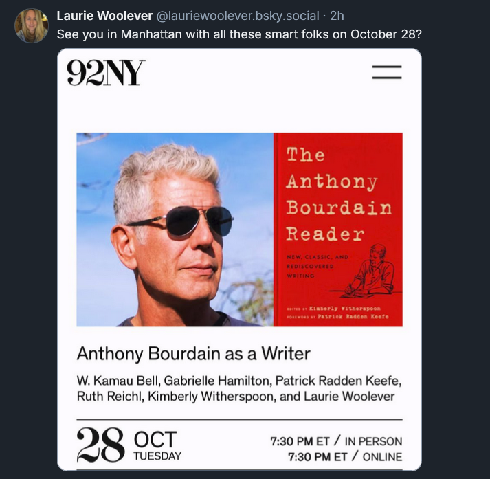 Bluesky post from Laurie Woolever: See you in Manhattan with all these smart folks on October 28? [IMAGE of the late Anthony Bourdain and over of THE ANTHONY BOURDAIN READER with details of 92nd St Y event October 28th]