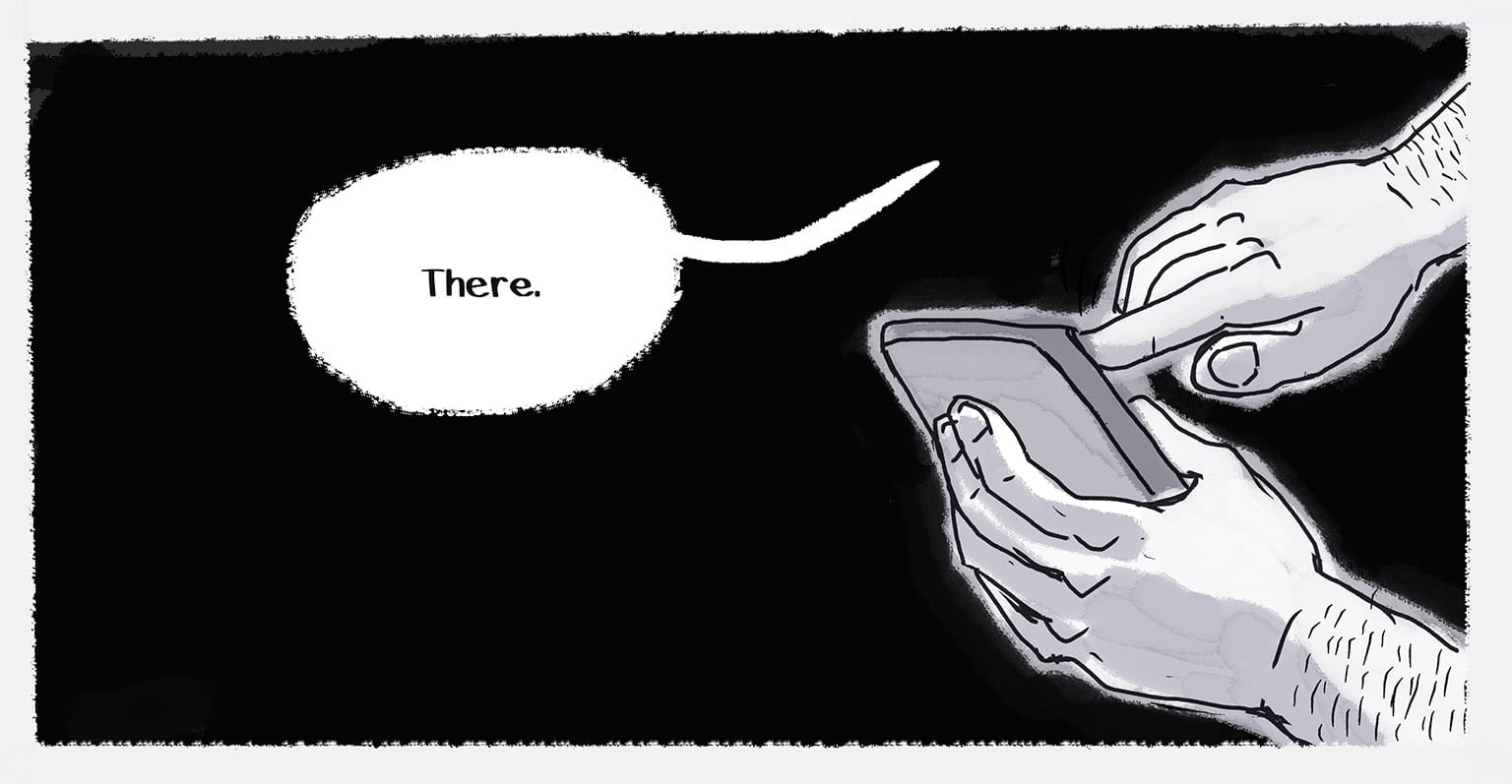 Panel 36: [A wide panel, showing only hands. The Stranger puts his finger down decisively on the map, which we can't see because we're viewing the phone from below.] Stranger: "There."