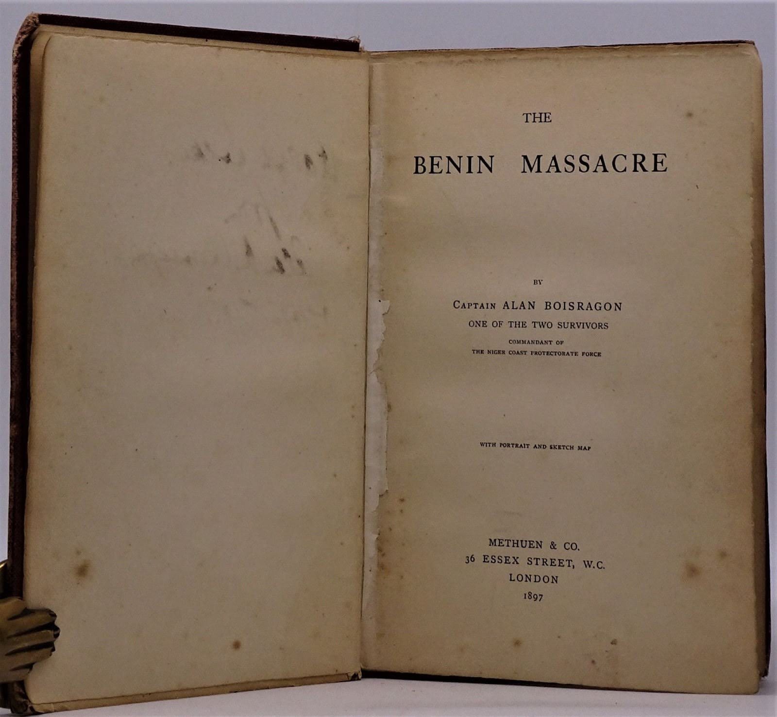 Old moldy book: THE BENIN MASSACRE CAPTAIN ALAN BOISRAGON ONE OF THE TWO SURVIVORS COMMANDANT OP THE NIGER COAST FROTECTORATE FORCE WITH PORTRAIT AND SKETCH MAI METHUEN & CO. 36 ESSEX STREET, W.C. LONDON 1897