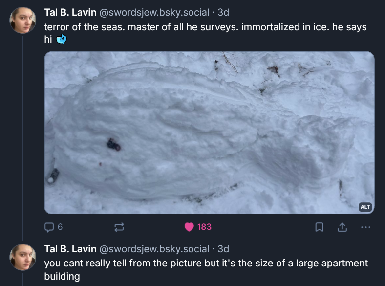 Bluesky post by Tal Lavin: terror of the seas. master of all he surveys. immortalized in ice. he says hi 🐋 ‪Tal B. Lavin‬  ‪@swordsjew.bsky.social‬ · 3d you cant really tell from the picture but it's the size of a large apartment building