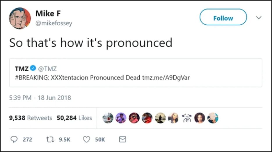 Mike F @mikefossey - So that's how it's pronounced • @TMZ #BREAKING: XXXtentacion Pronounced Dead tmz.me/A9DgVar 5:39 PM - 18 Jun 2018