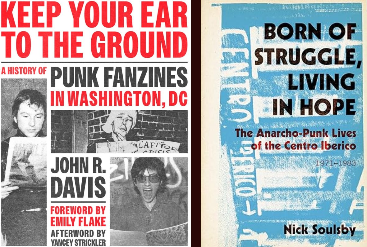 Covers of KEEP YOUR EAR TO THE GROUND: A HISTORY OF PUNK FANZINES IN WASHINGTON, DC and BORN OF STRUGGLE, LIVING IN HOPE: THE ANARCHO-PUNK LIVES OF THE CENTRO IBERICO 1971-1983